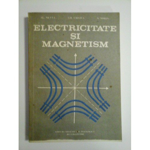    ELECTRICITATE  SI  MAGNETISM  -  AL. NICULA * GH. CRISTEA * S. SIMON   